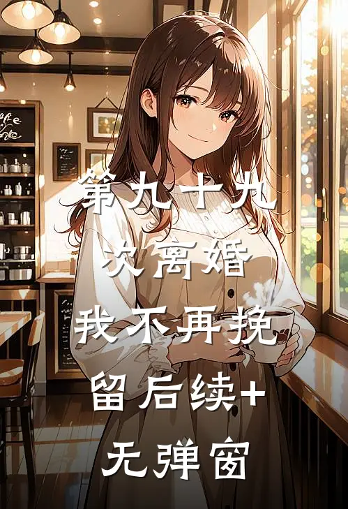 第九十九次离婚，我不再挽留后续+无弹窗