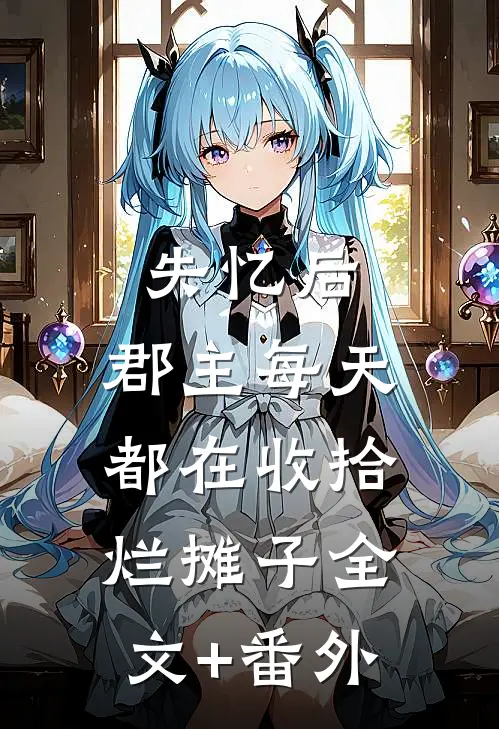 失忆后，郡主每天都在收拾烂摊子全文+番外