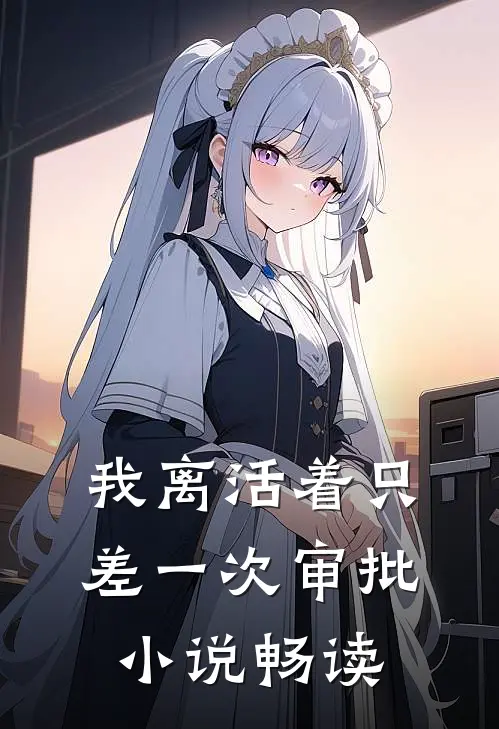 我离活着只差一次审批小说畅读