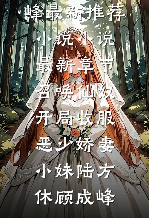 召唤仙奴：开局收服恶少娇妻小妹陆方休顾成峰最新推荐小说_小说最新章节召唤仙奴：开局收服恶少娇妻小妹陆方休顾成峰