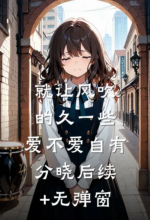 就让风吹的久一些，爱不爱自有分晓后续+无弹窗