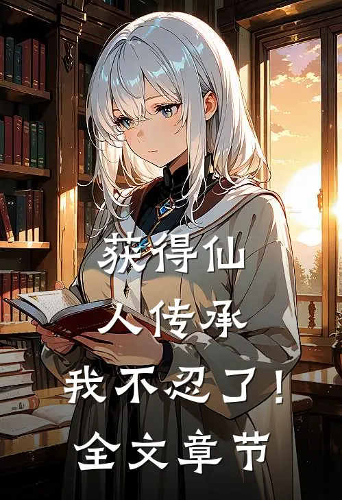 获得仙人传承，我不忍了！全文章节