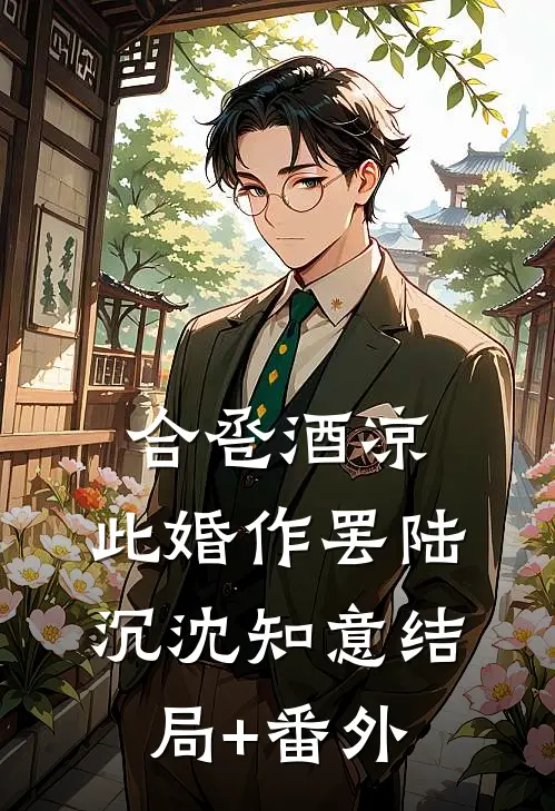 合卺酒凉，此婚作罢陆沉沈知意结局+番外