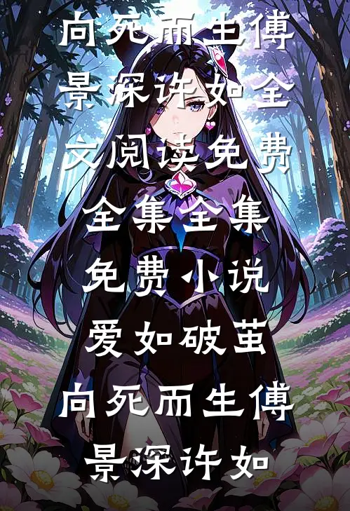 爱如破茧，向死而生(傅景深许如)全文阅读免费全集_全集免费小说爱如破茧，向死而生(傅景深许如)