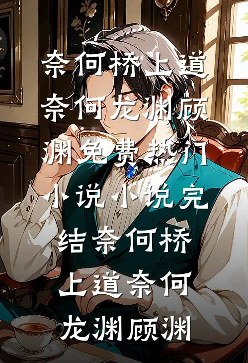 奈何桥上道奈何龙渊顾渊免费热门小说_小说完结奈何桥上道奈何龙渊顾渊