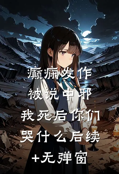癫痫发作被说中邪，我死后你们哭什么后续+无弹窗