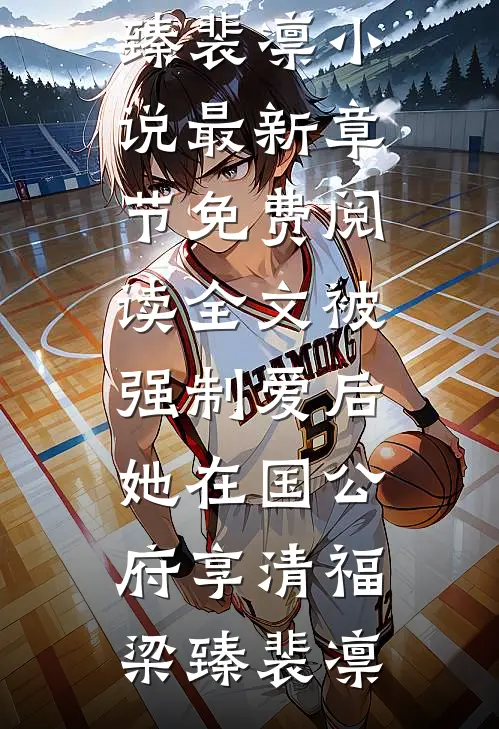 被强制爱后，她在国公府享清福梁臻裴凛小说最新章节_免费阅读全文被强制爱后，她在国公府享清福梁臻裴凛