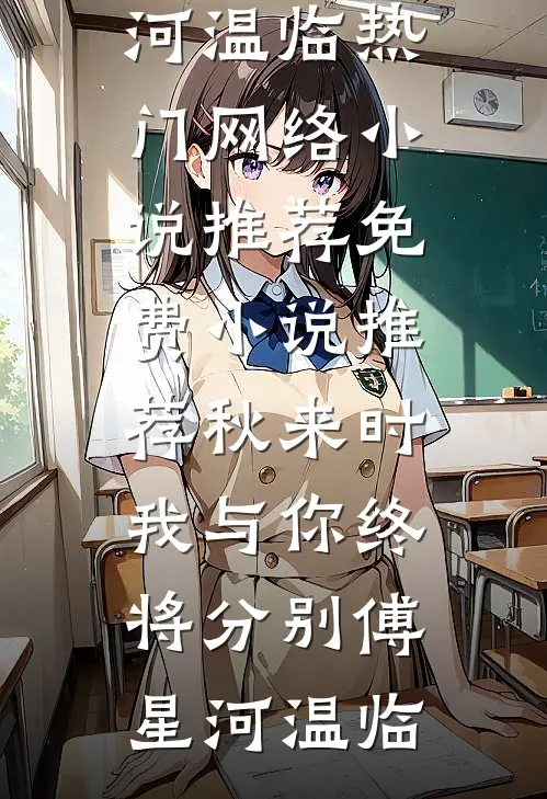 秋来时，我与你终将分别(傅星河温临)热门网络小说推荐_免费小说推荐秋来时，我与你终将分别傅星河温临