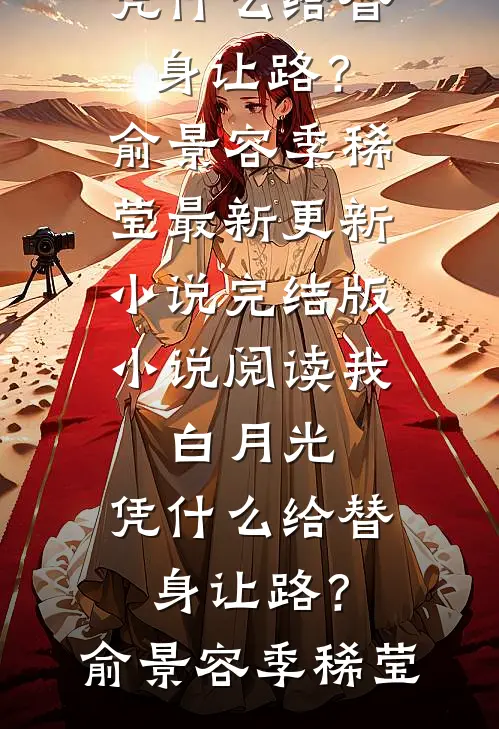 我，白月光，凭什么给替身让路？(俞景容季稀莹)最新更新小说_完结版小说阅读我，白月光，凭什么给替身让路？(俞景容季稀莹)