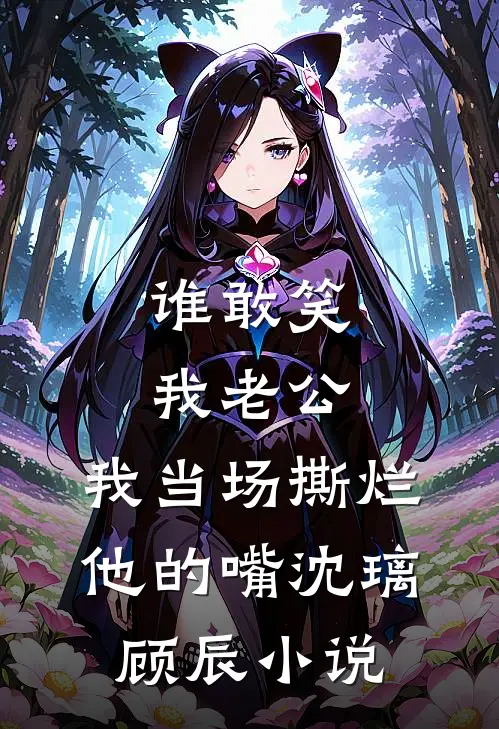 谁敢笑我老公，我当场撕烂他的嘴沈璃顾辰小说
