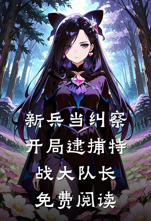 新兵当纠察，开局逮捕特战大队长免费阅读