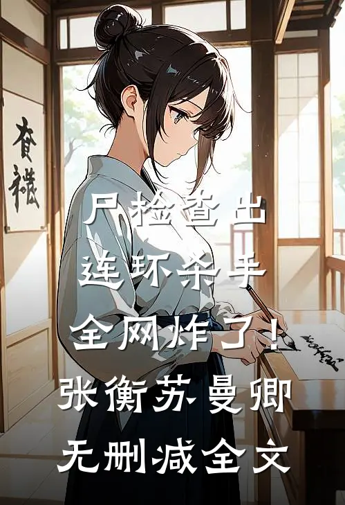 尸检查出连环杀手，全网炸了！张衡苏曼卿无删减全文
