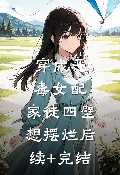 穿成恶毒女配，家徒四壁想摆烂后续+完结