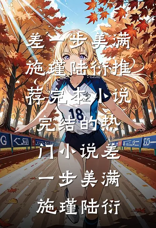 差一步美满施瑾陆衍推荐完本小说_完结的热门小说差一步美满(施瑾陆衍)