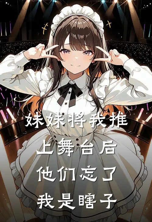 妹妹将我推上舞台后,他们忘了我是瞎子了