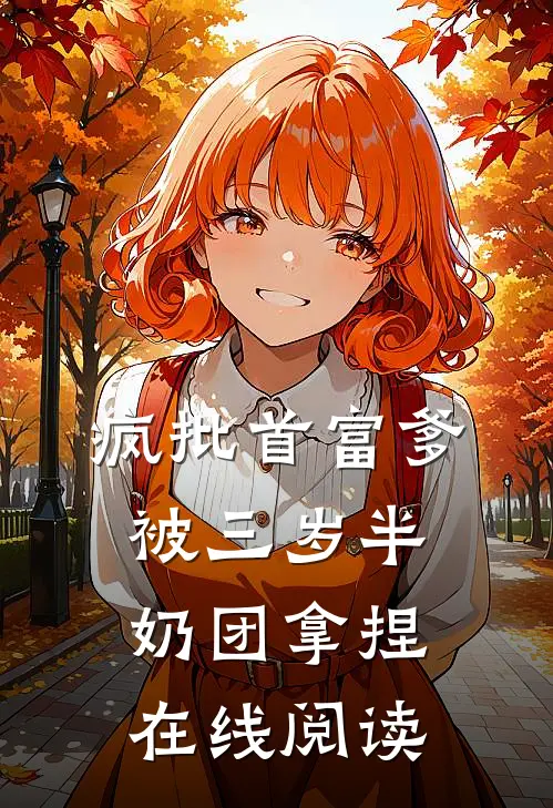 疯批首富爹，被三岁半奶团拿捏在线阅读