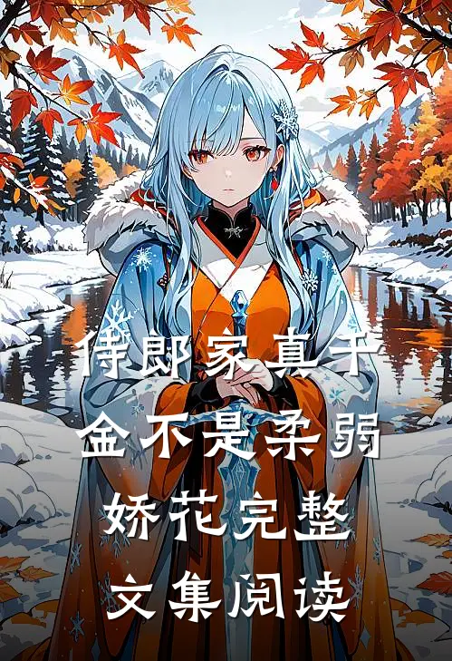 侍郎家真千金不是柔弱娇花完整文集阅读