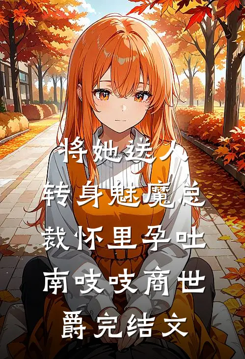 将她送人，转身魅魔总裁怀里孕吐南吱吱商世爵完结文