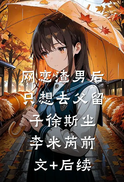 网恋渣男后，只想去父留子徐斯尘李米芮前文+后续