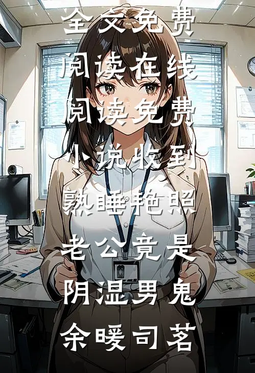 收到熟睡艳照，老公竟是阴湿男鬼余暖司茗无弹窗全文免费阅读_在线阅读免费小说收到熟睡艳照，老公竟是阴湿男鬼余暖司茗