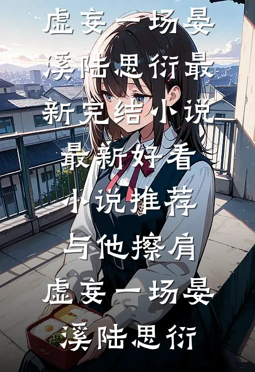 与他擦肩，虚妄一场(晏溪陆思衍)最新完结小说_最新好看小说推荐与他擦肩，虚妄一场晏溪陆思衍