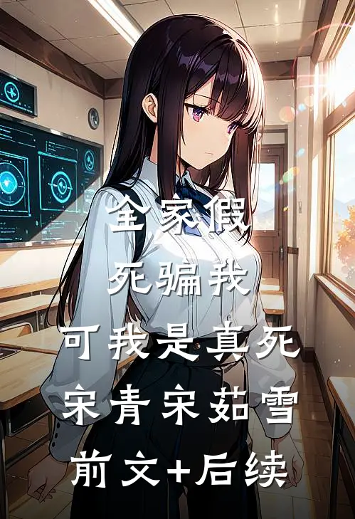 全家假死骗我，可我是真死宋青宋茹雪前文+后续