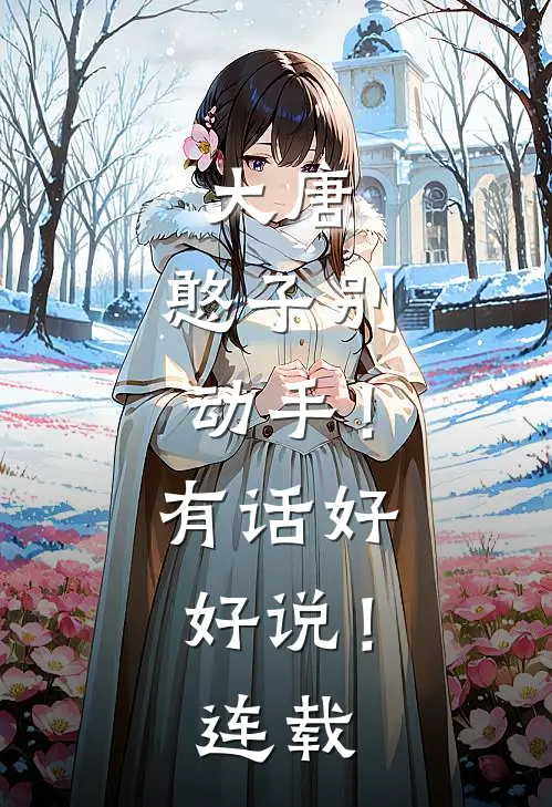 大唐：憨子别动手！有话好好说！连载