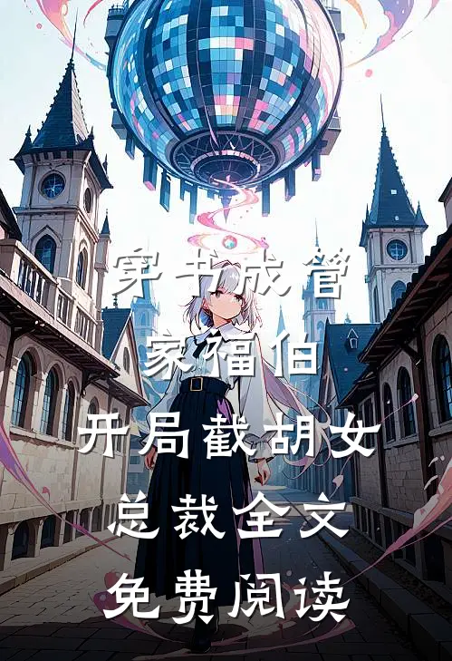 穿书成管家福伯，开局截胡女总裁全文免费阅读