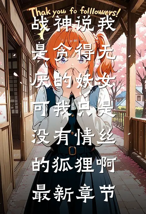 战神说我是贪得无厌的妖女，可我只是没有情丝的狐狸啊最新章节
