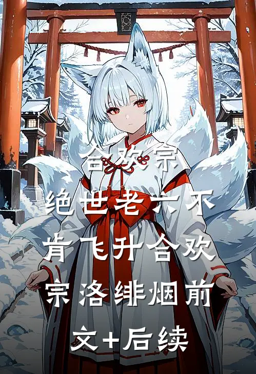 合欢宗：绝世老六不肯飞升合欢宗洛绯烟前文+后续