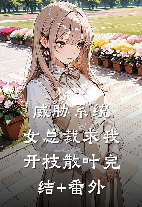 威胁系统：女总裁求我开枝散叶完结+番外