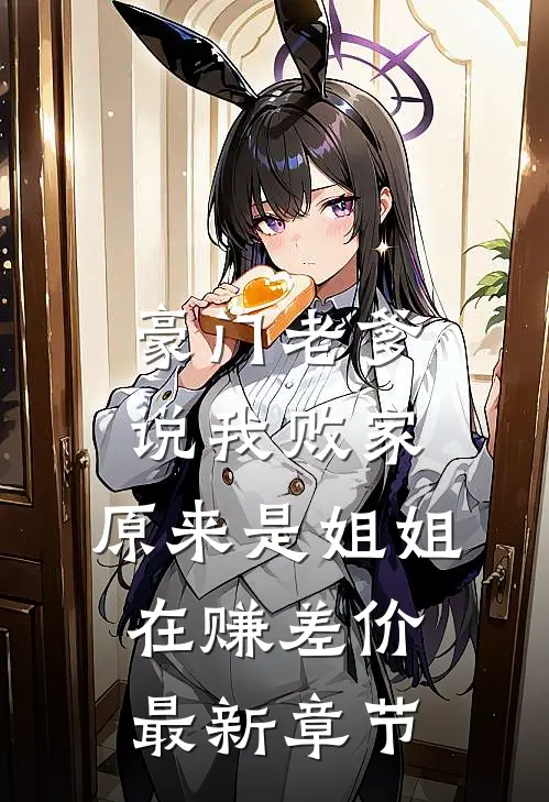 豪门老爹说我败家，原来是姐姐在赚差价最新章节
