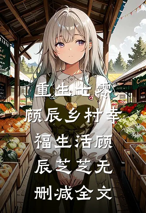 重生七零，顾辰乡村幸福生活顾辰芝芝无删减全文