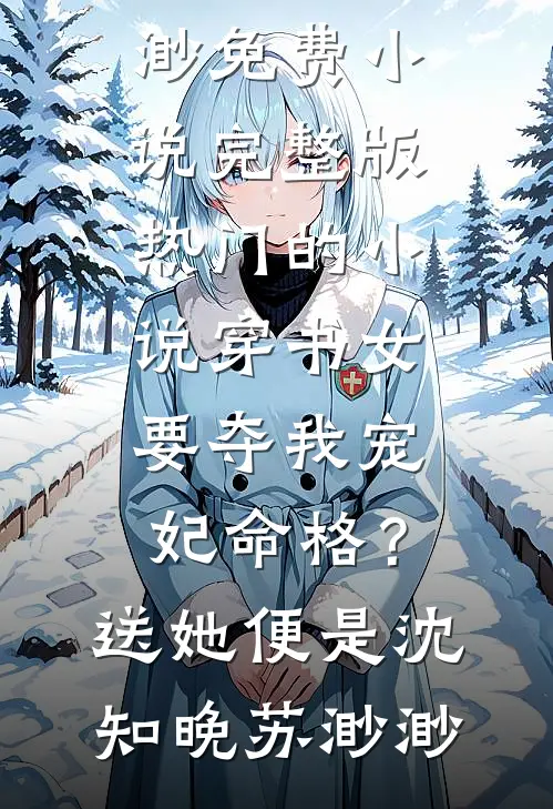 穿书女要夺我宠妃命格？送她便是(沈知晚苏渺渺)免费小说完整版_热门的小说穿书女要夺我宠妃命格？送她便是(沈知晚苏渺渺)