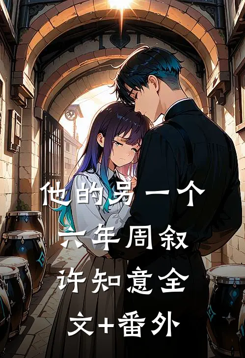 他的另一个六年周叙许知意全文+番外