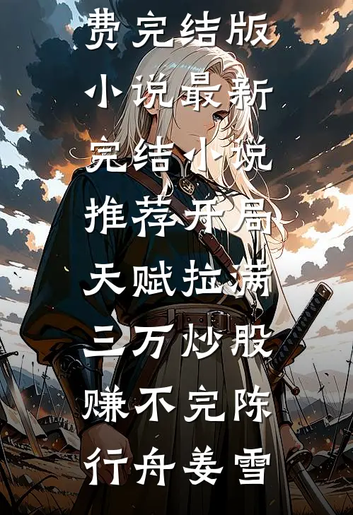 开局天赋拉满，三万炒股赚不完陈行舟姜雪免费完结版小说_最新完结小说推荐开局天赋拉满，三万炒股赚不完陈行舟姜雪
