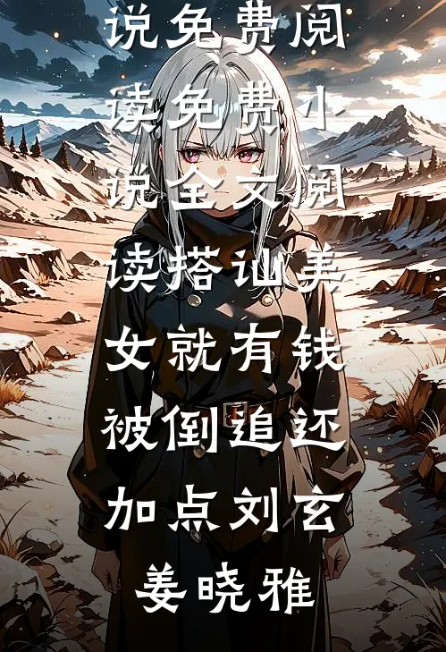 搭讪美女就有钱，被倒追还加点刘玄姜晓雅完结小说免费阅读_免费小说全文阅读搭讪美女就有钱，被倒追还加点(刘玄姜晓雅)