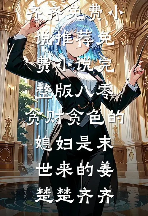 八零：贪财贪色的媳妇是末世来的(姜楚楚齐齐)免费小说推荐_免费小说完整版八零：贪财贪色的媳妇是末世来的姜楚楚齐齐