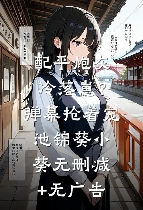 配平炮灰冷落崽？弹幕抢着宠池锦葵小葵无删减+无广告