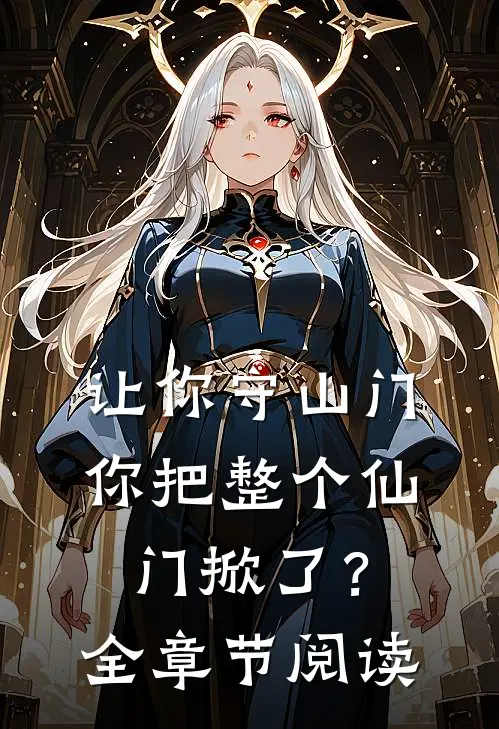 让你守山门，你把整个仙门掀了？全章节阅读