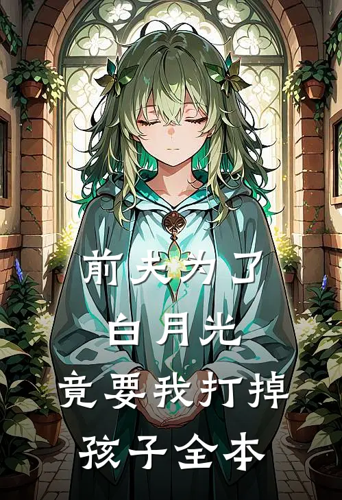 前夫为了白月光,竟要我打掉孩子全本