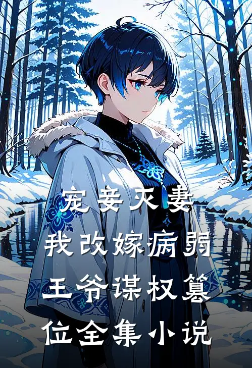 宠妾灭妻，我改嫁病弱王爷谋权篡位全集小说