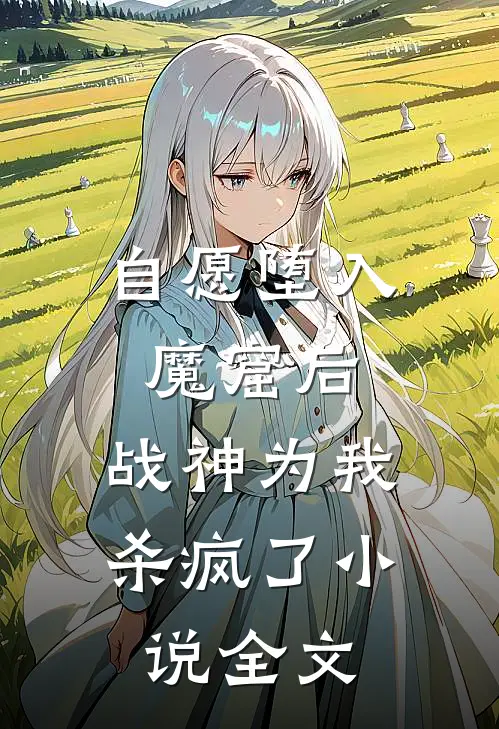 自愿堕入魔窟后,战神为我杀疯了全文阅读
