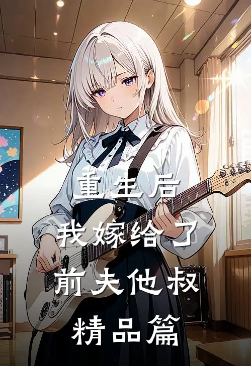 重生后,我嫁给了前夫他叔精品篇