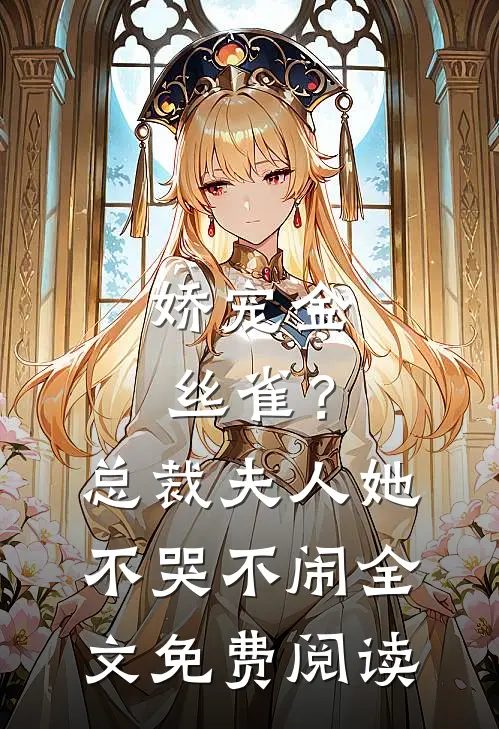 娇宠金丝雀?总裁夫人她不哭不闹全文免费阅读无弹窗