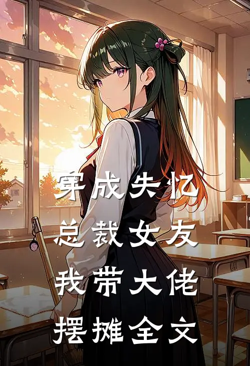 穿成失忆总裁女友,我带大佬摆摊全文阅读