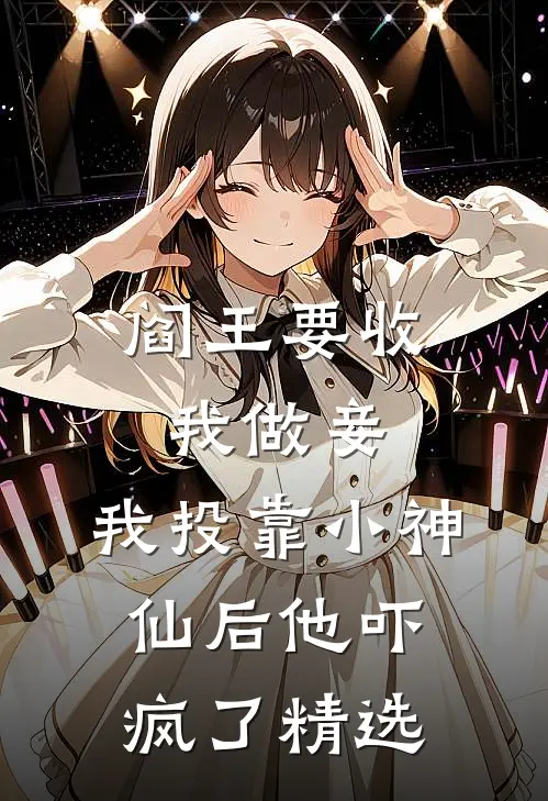 阎王要收我做妾,我投靠小神仙后他吓疯了精选