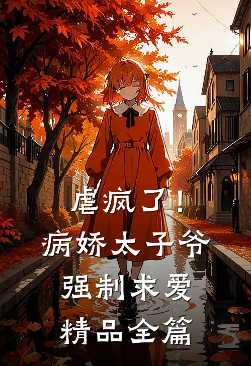 虐疯了!病娇太子爷强制求爱精品全篇阅读