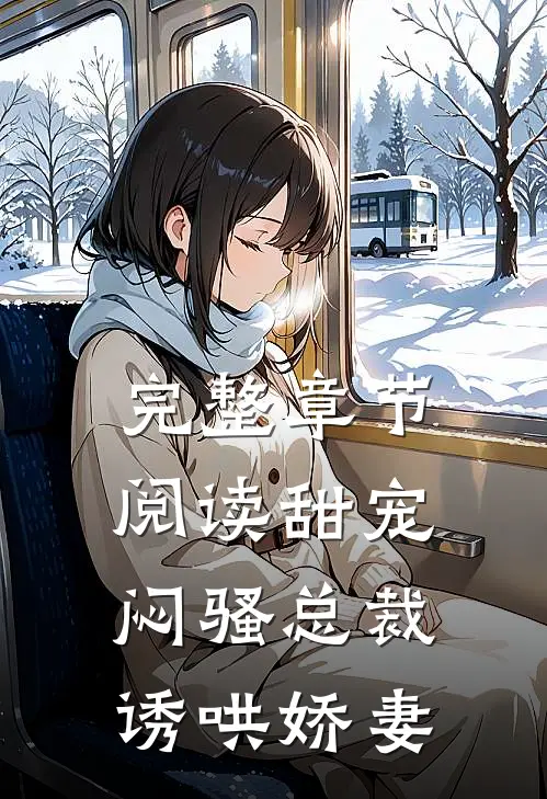 完整章节阅读甜宠闷骚总裁诱哄娇妻