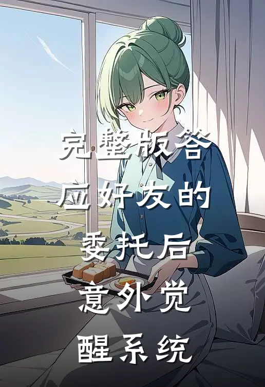 完整版答应好友的委托后，意外觉醒系统